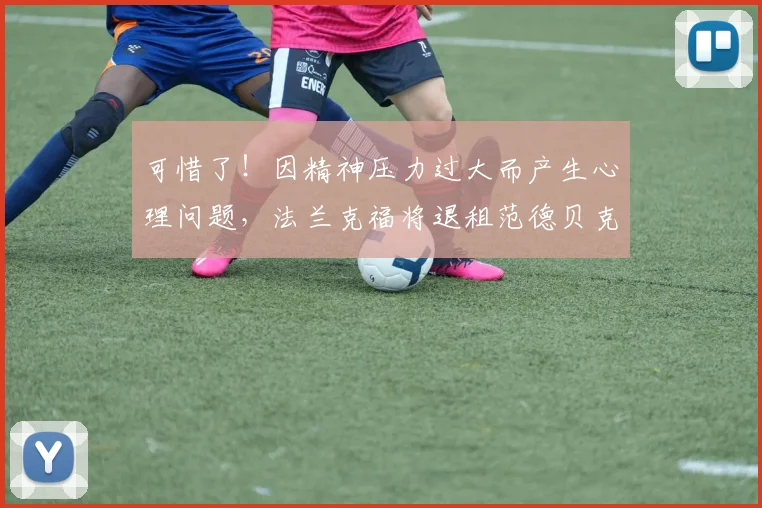 可惜了！因精神压力过大而产生心理问题，法兰克福将退租范德贝克