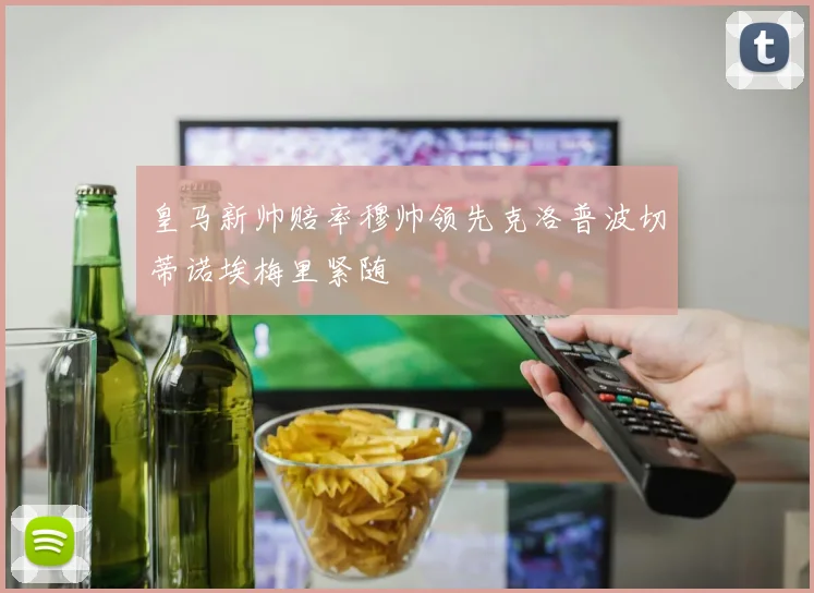 皇马新帅赔率穆帅领先克洛普波切蒂诺埃梅里紧随