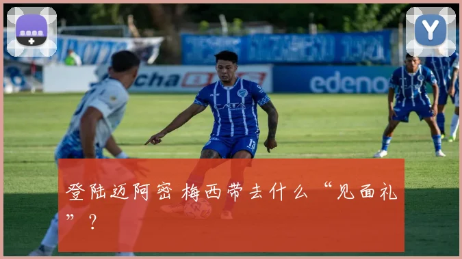 登陆迈阿密 梅西带去什么“见面礼”？