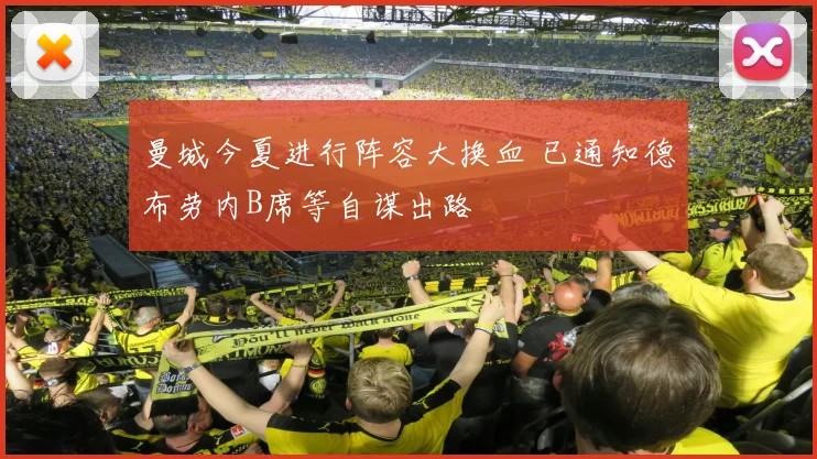 曼城今夏进行阵容大换血 已通知德布劳内B席等自谋出路