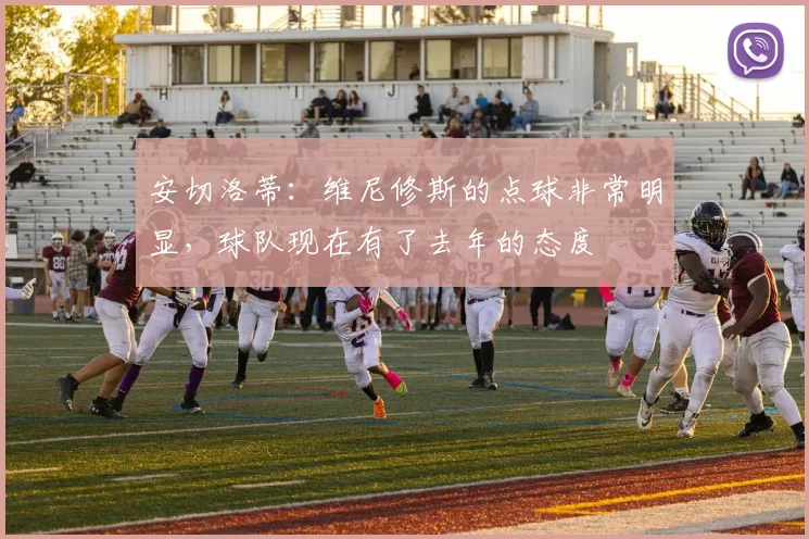 安切洛蒂：维尼修斯的点球非常明显，球队现在有了去年的态度