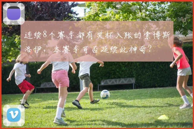 连续8个赛季都有奖杯入账的索博斯洛伊，本赛季可否延续此神奇？