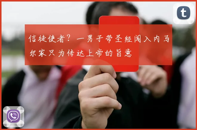 信徒使者？一男子带圣经闯入内马尔家只为传达上帝的旨意